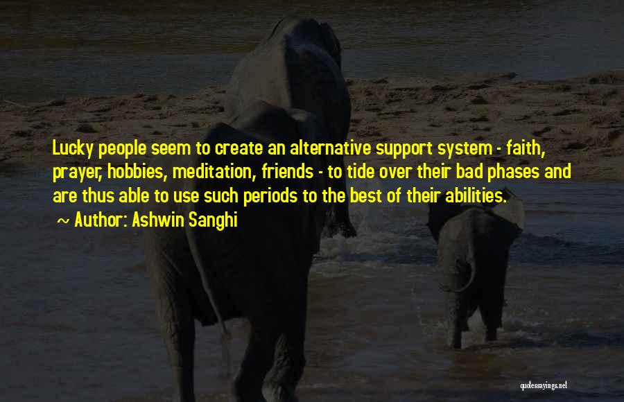 Ashwin Sanghi Quotes: Lucky People Seem To Create An Alternative Support System - Faith, Prayer, Hobbies, Meditation, Friends - To Tide Over Their