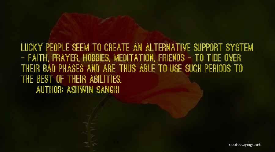 Ashwin Sanghi Quotes: Lucky People Seem To Create An Alternative Support System - Faith, Prayer, Hobbies, Meditation, Friends - To Tide Over Their