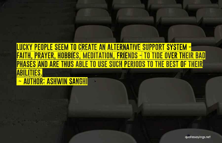 Ashwin Sanghi Quotes: Lucky People Seem To Create An Alternative Support System - Faith, Prayer, Hobbies, Meditation, Friends - To Tide Over Their