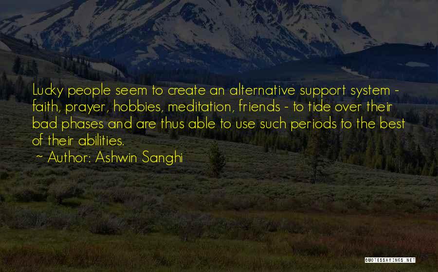 Ashwin Sanghi Quotes: Lucky People Seem To Create An Alternative Support System - Faith, Prayer, Hobbies, Meditation, Friends - To Tide Over Their