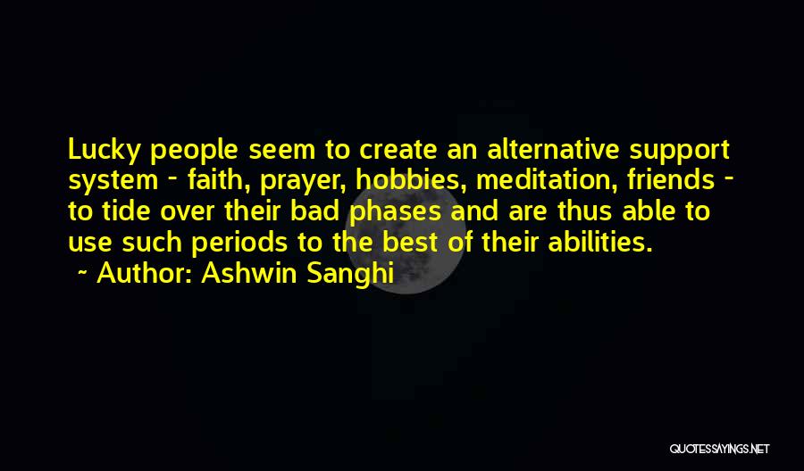 Ashwin Sanghi Quotes: Lucky People Seem To Create An Alternative Support System - Faith, Prayer, Hobbies, Meditation, Friends - To Tide Over Their