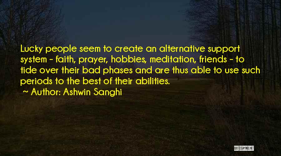 Ashwin Sanghi Quotes: Lucky People Seem To Create An Alternative Support System - Faith, Prayer, Hobbies, Meditation, Friends - To Tide Over Their