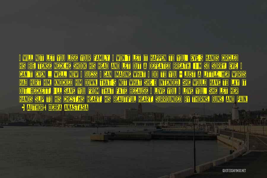 Debra Anastasia Quotes: I Will Not Let You Lose Your Family. I Won't Let It Happen To You. Eve's Hands Circled His Big,