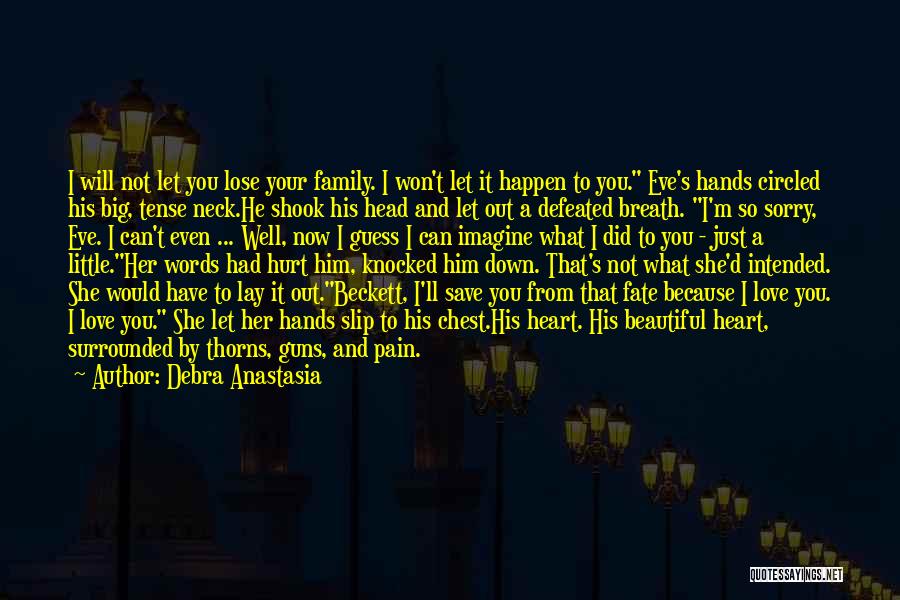 Debra Anastasia Quotes: I Will Not Let You Lose Your Family. I Won't Let It Happen To You. Eve's Hands Circled His Big,