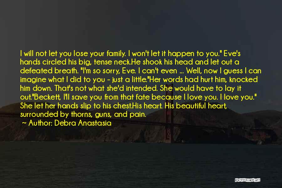 Debra Anastasia Quotes: I Will Not Let You Lose Your Family. I Won't Let It Happen To You. Eve's Hands Circled His Big,