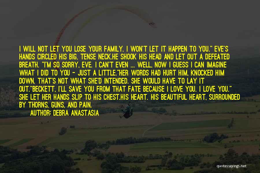 Debra Anastasia Quotes: I Will Not Let You Lose Your Family. I Won't Let It Happen To You. Eve's Hands Circled His Big,