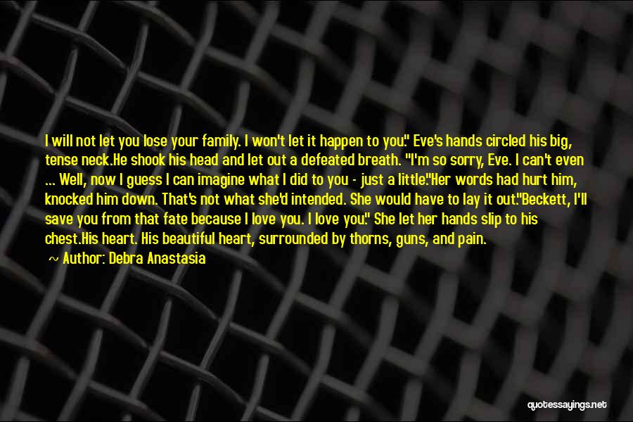 Debra Anastasia Quotes: I Will Not Let You Lose Your Family. I Won't Let It Happen To You. Eve's Hands Circled His Big,