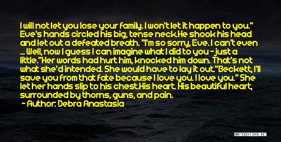 Debra Anastasia Quotes: I Will Not Let You Lose Your Family. I Won't Let It Happen To You. Eve's Hands Circled His Big,