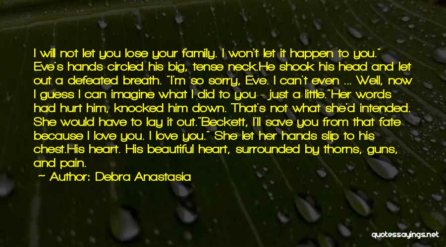 Debra Anastasia Quotes: I Will Not Let You Lose Your Family. I Won't Let It Happen To You. Eve's Hands Circled His Big,