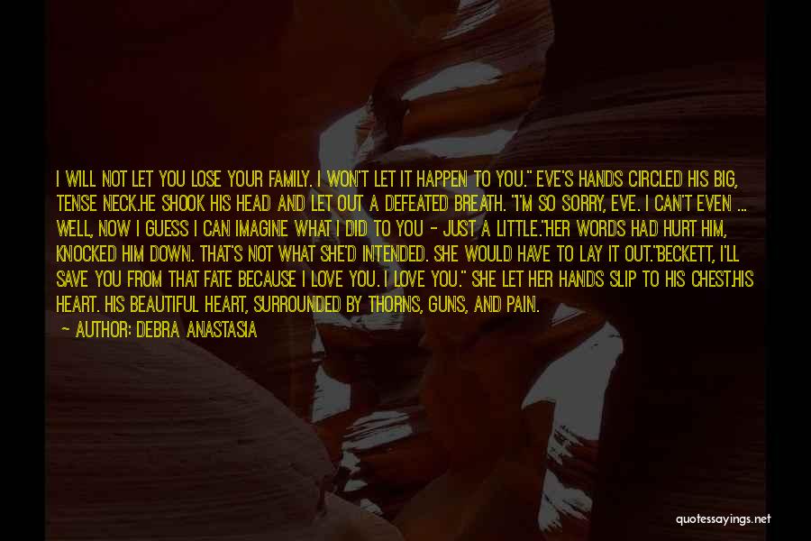 Debra Anastasia Quotes: I Will Not Let You Lose Your Family. I Won't Let It Happen To You. Eve's Hands Circled His Big,