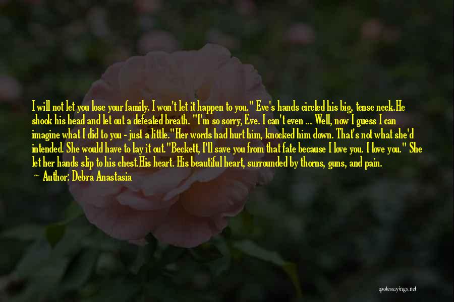 Debra Anastasia Quotes: I Will Not Let You Lose Your Family. I Won't Let It Happen To You. Eve's Hands Circled His Big,