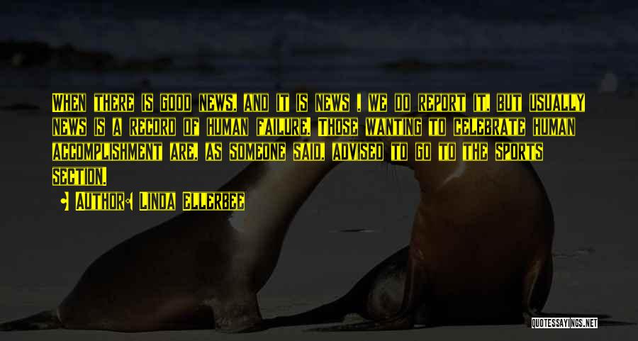 Linda Ellerbee Quotes: When There Is Good News, And It Is News , We Do Report It, But Usually News Is A Record