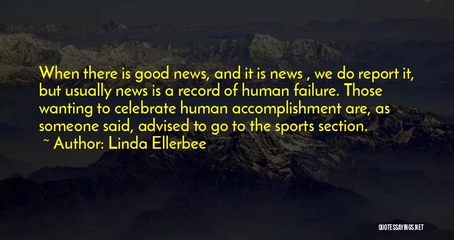 Linda Ellerbee Quotes: When There Is Good News, And It Is News , We Do Report It, But Usually News Is A Record