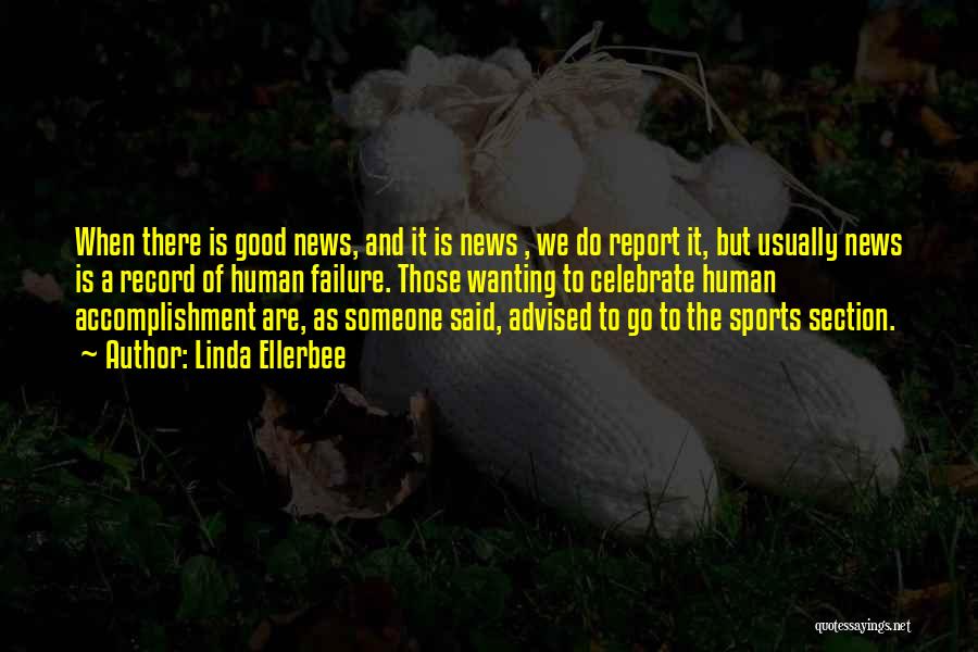 Linda Ellerbee Quotes: When There Is Good News, And It Is News , We Do Report It, But Usually News Is A Record