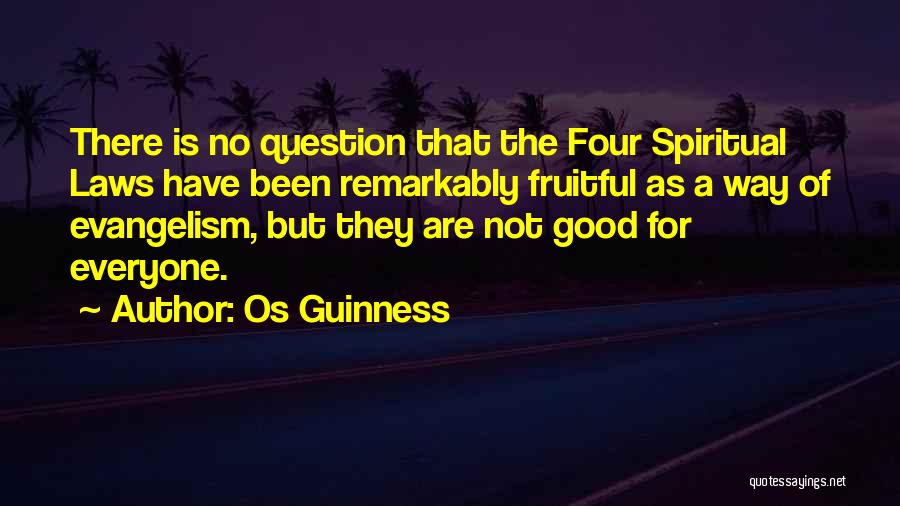Os Guinness Quotes: There Is No Question That The Four Spiritual Laws Have Been Remarkably Fruitful As A Way Of Evangelism, But They