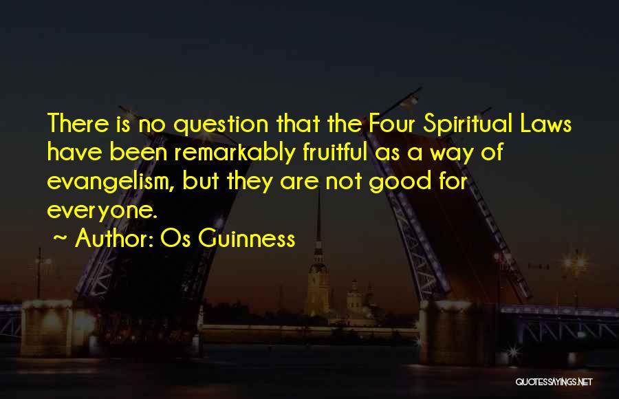 Os Guinness Quotes: There Is No Question That The Four Spiritual Laws Have Been Remarkably Fruitful As A Way Of Evangelism, But They