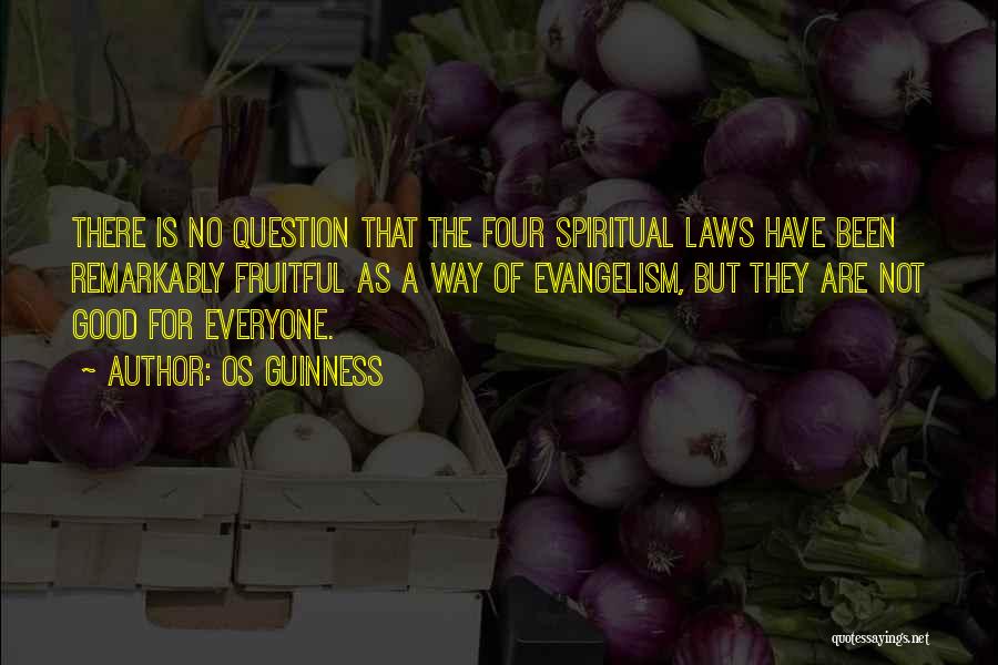 Os Guinness Quotes: There Is No Question That The Four Spiritual Laws Have Been Remarkably Fruitful As A Way Of Evangelism, But They