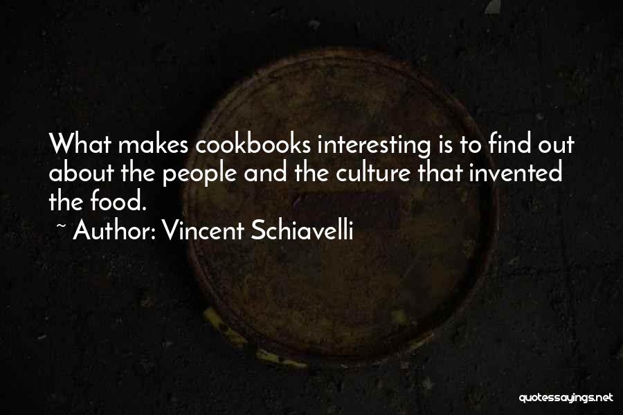 Vincent Schiavelli Quotes: What Makes Cookbooks Interesting Is To Find Out About The People And The Culture That Invented The Food.