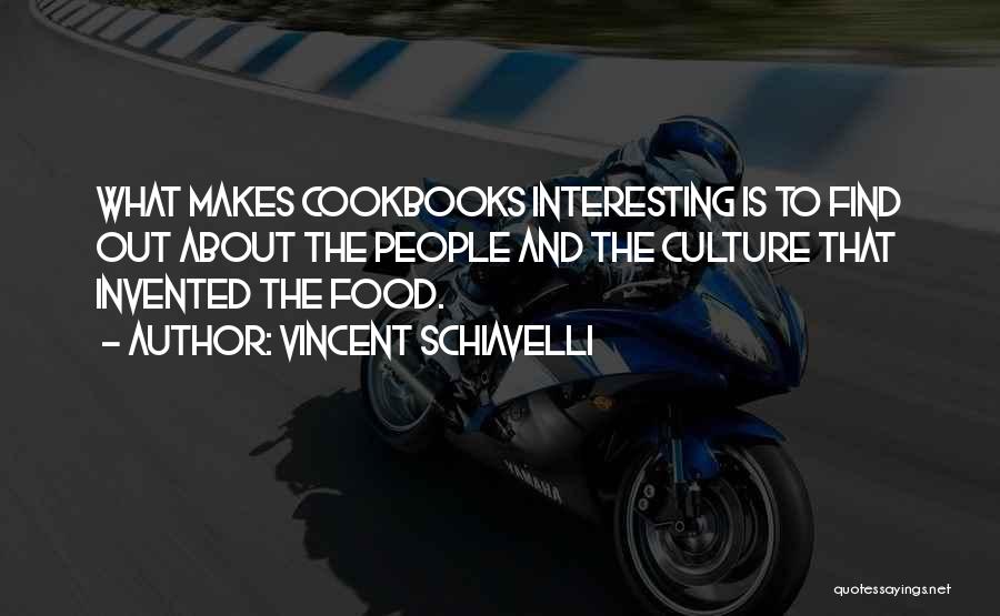 Vincent Schiavelli Quotes: What Makes Cookbooks Interesting Is To Find Out About The People And The Culture That Invented The Food.