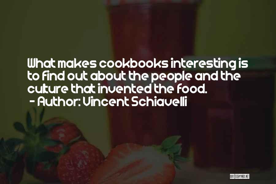 Vincent Schiavelli Quotes: What Makes Cookbooks Interesting Is To Find Out About The People And The Culture That Invented The Food.