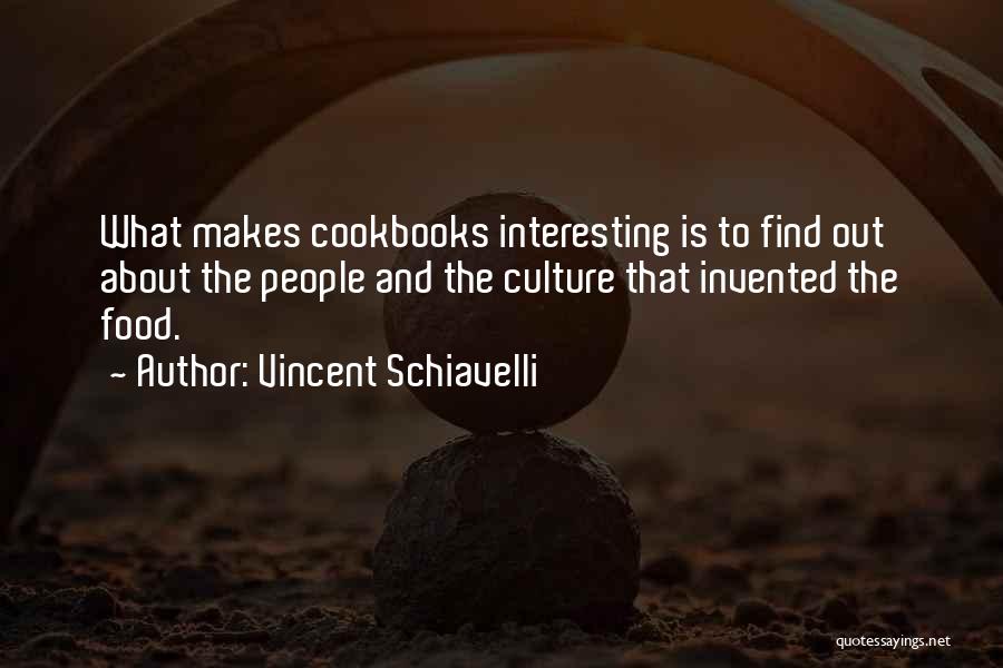 Vincent Schiavelli Quotes: What Makes Cookbooks Interesting Is To Find Out About The People And The Culture That Invented The Food.