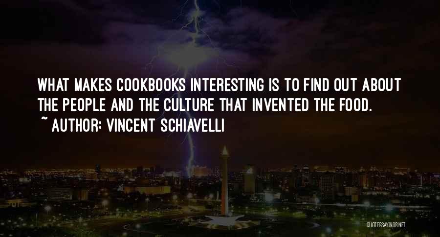 Vincent Schiavelli Quotes: What Makes Cookbooks Interesting Is To Find Out About The People And The Culture That Invented The Food.