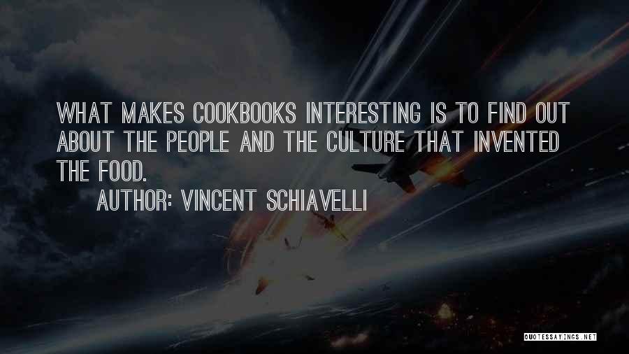 Vincent Schiavelli Quotes: What Makes Cookbooks Interesting Is To Find Out About The People And The Culture That Invented The Food.