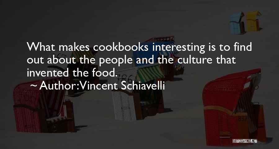 Vincent Schiavelli Quotes: What Makes Cookbooks Interesting Is To Find Out About The People And The Culture That Invented The Food.