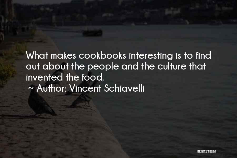 Vincent Schiavelli Quotes: What Makes Cookbooks Interesting Is To Find Out About The People And The Culture That Invented The Food.