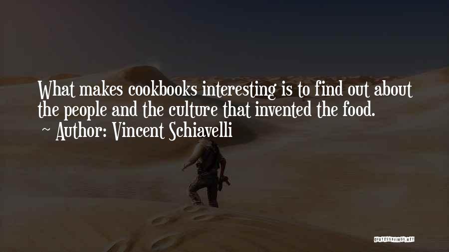 Vincent Schiavelli Quotes: What Makes Cookbooks Interesting Is To Find Out About The People And The Culture That Invented The Food.