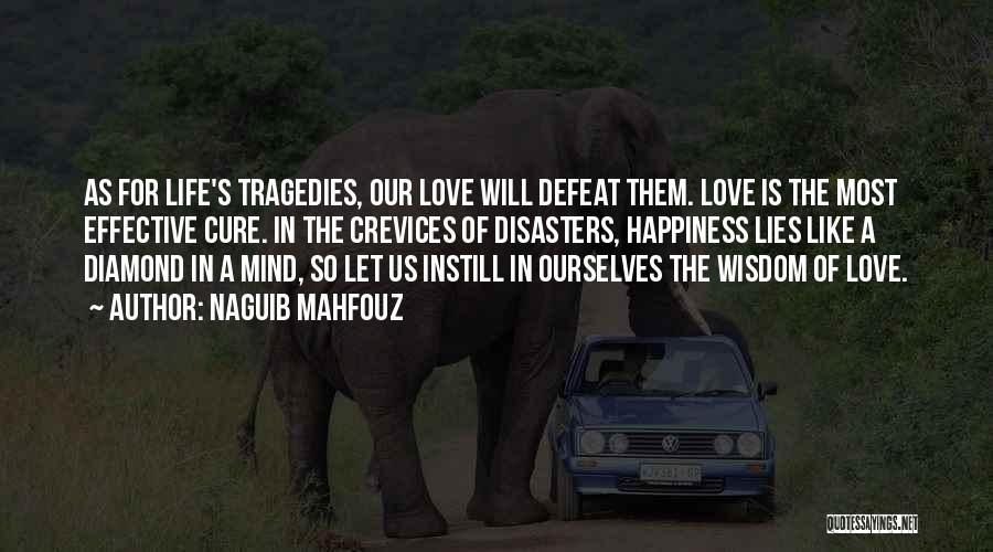 Naguib Mahfouz Quotes: As For Life's Tragedies, Our Love Will Defeat Them. Love Is The Most Effective Cure. In The Crevices Of Disasters,