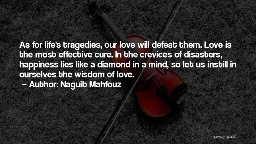 Naguib Mahfouz Quotes: As For Life's Tragedies, Our Love Will Defeat Them. Love Is The Most Effective Cure. In The Crevices Of Disasters,