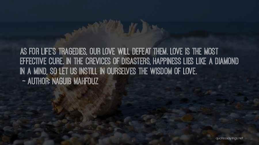 Naguib Mahfouz Quotes: As For Life's Tragedies, Our Love Will Defeat Them. Love Is The Most Effective Cure. In The Crevices Of Disasters,