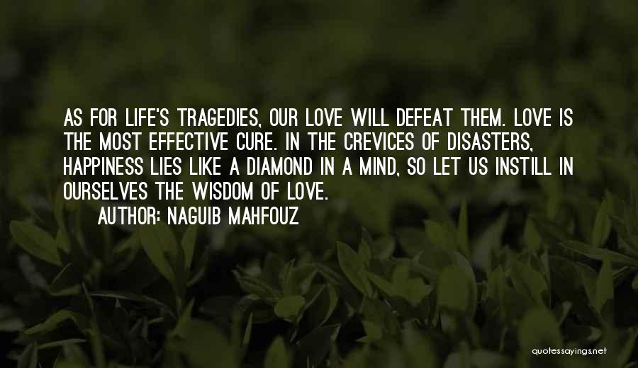 Naguib Mahfouz Quotes: As For Life's Tragedies, Our Love Will Defeat Them. Love Is The Most Effective Cure. In The Crevices Of Disasters,