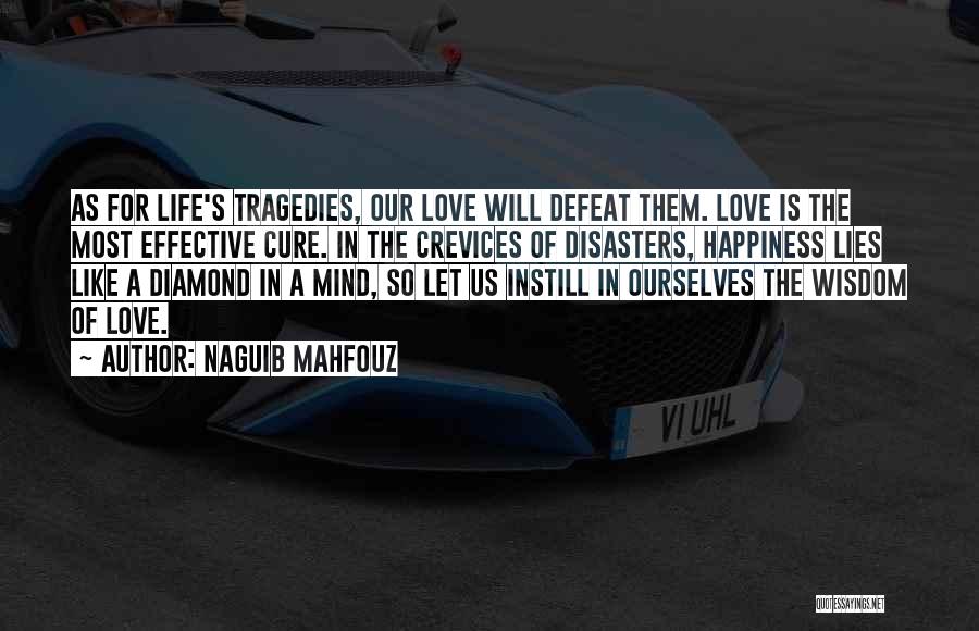 Naguib Mahfouz Quotes: As For Life's Tragedies, Our Love Will Defeat Them. Love Is The Most Effective Cure. In The Crevices Of Disasters,