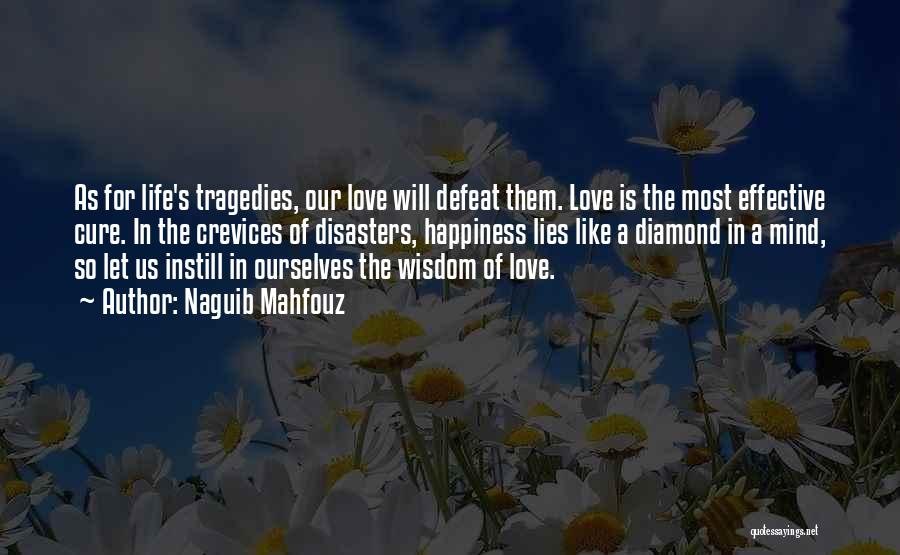 Naguib Mahfouz Quotes: As For Life's Tragedies, Our Love Will Defeat Them. Love Is The Most Effective Cure. In The Crevices Of Disasters,