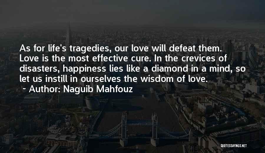 Naguib Mahfouz Quotes: As For Life's Tragedies, Our Love Will Defeat Them. Love Is The Most Effective Cure. In The Crevices Of Disasters,
