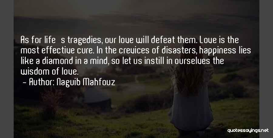 Naguib Mahfouz Quotes: As For Life's Tragedies, Our Love Will Defeat Them. Love Is The Most Effective Cure. In The Crevices Of Disasters,