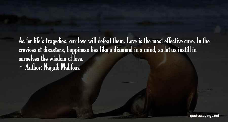 Naguib Mahfouz Quotes: As For Life's Tragedies, Our Love Will Defeat Them. Love Is The Most Effective Cure. In The Crevices Of Disasters,