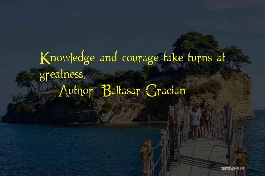 Baltasar Gracian Quotes: Knowledge And Courage Take Turns At Greatness.