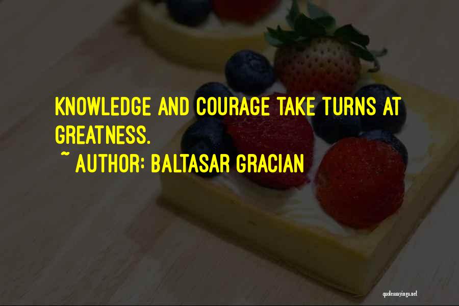 Baltasar Gracian Quotes: Knowledge And Courage Take Turns At Greatness.
