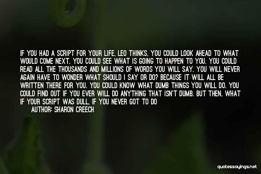 Sharon Creech Quotes: If You Had A Script For Your Life, Leo Thinks, You Could Look Ahead To What Would Come Next. You