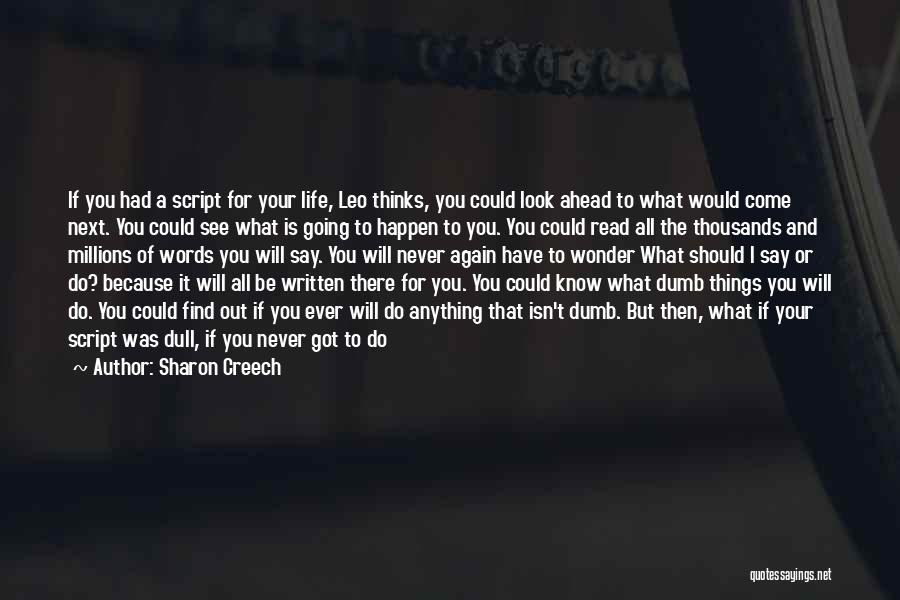 Sharon Creech Quotes: If You Had A Script For Your Life, Leo Thinks, You Could Look Ahead To What Would Come Next. You