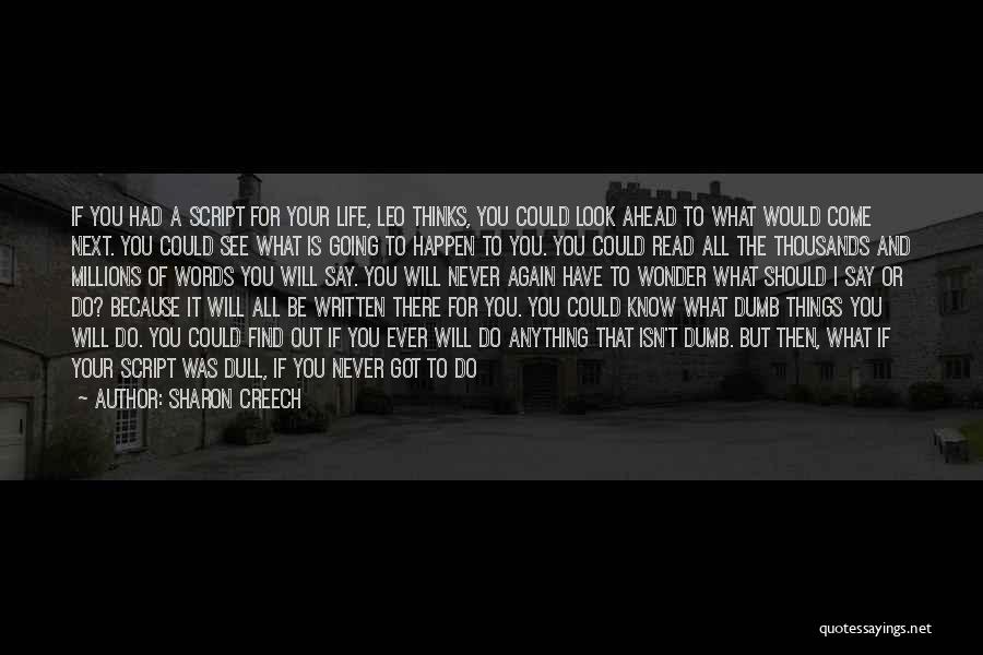 Sharon Creech Quotes: If You Had A Script For Your Life, Leo Thinks, You Could Look Ahead To What Would Come Next. You