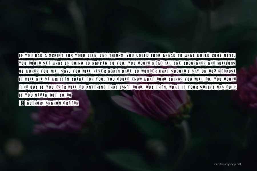 Sharon Creech Quotes: If You Had A Script For Your Life, Leo Thinks, You Could Look Ahead To What Would Come Next. You