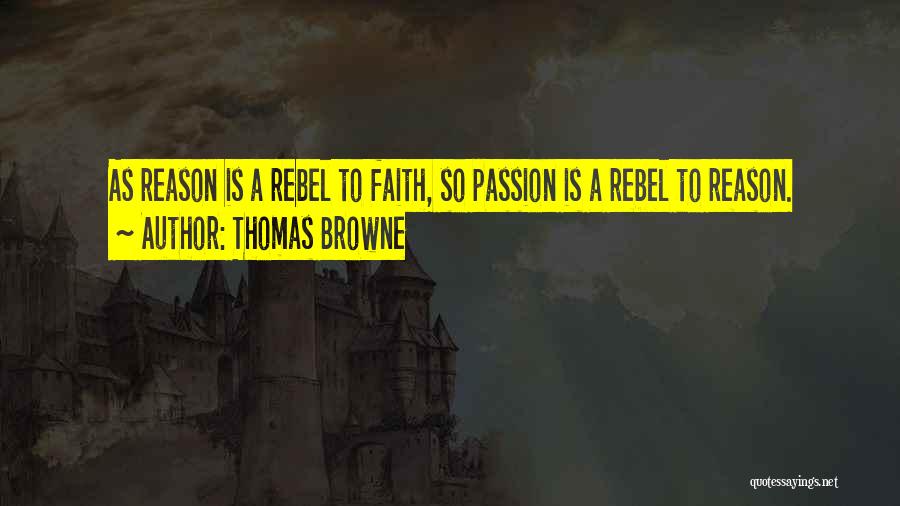 Thomas Browne Quotes: As Reason Is A Rebel To Faith, So Passion Is A Rebel To Reason.