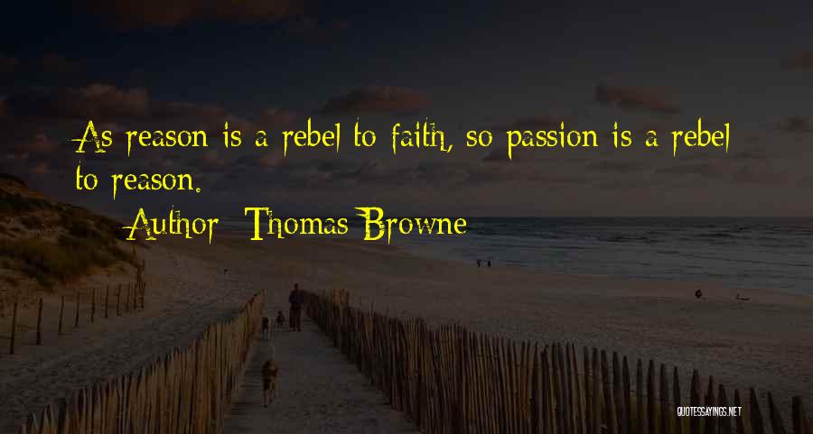 Thomas Browne Quotes: As Reason Is A Rebel To Faith, So Passion Is A Rebel To Reason.