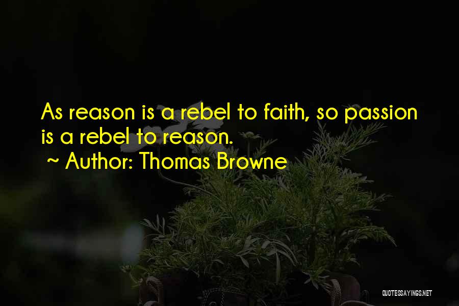 Thomas Browne Quotes: As Reason Is A Rebel To Faith, So Passion Is A Rebel To Reason.