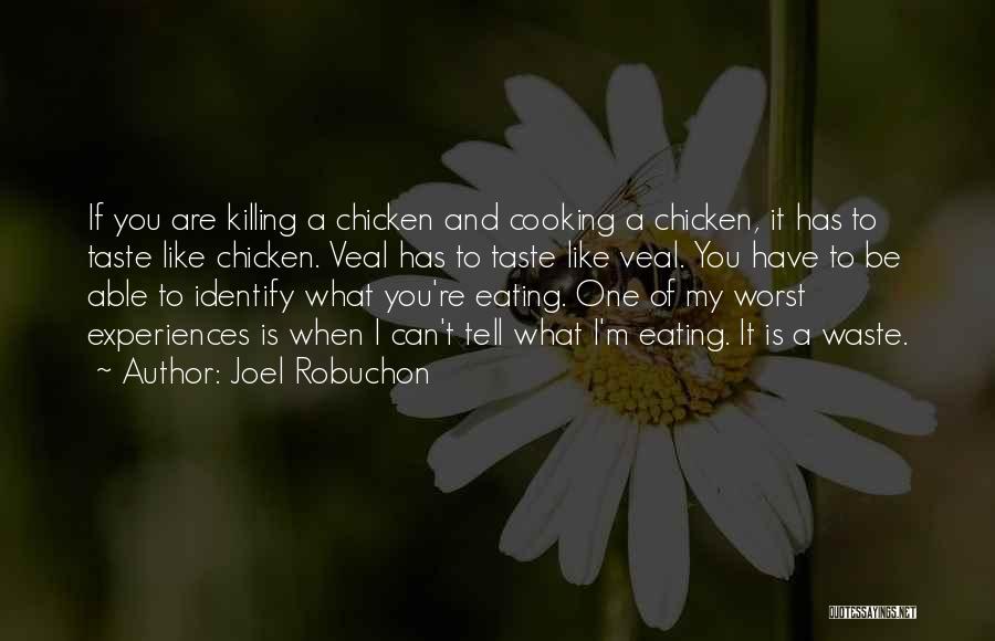 Joel Robuchon Quotes: If You Are Killing A Chicken And Cooking A Chicken, It Has To Taste Like Chicken. Veal Has To Taste