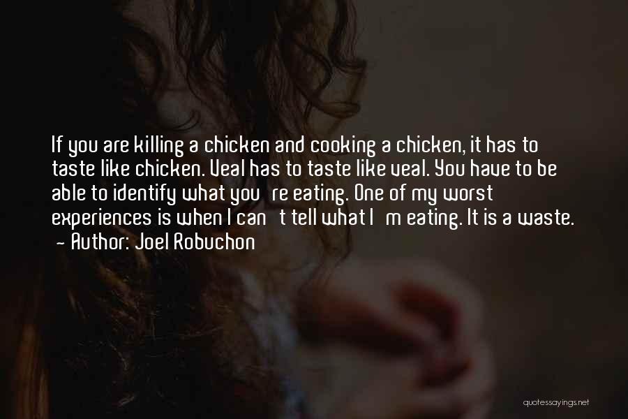 Joel Robuchon Quotes: If You Are Killing A Chicken And Cooking A Chicken, It Has To Taste Like Chicken. Veal Has To Taste